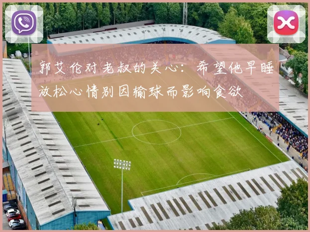 郭艾伦对老叔的关心：希望他早睡放松心情别因输球而影响食欲